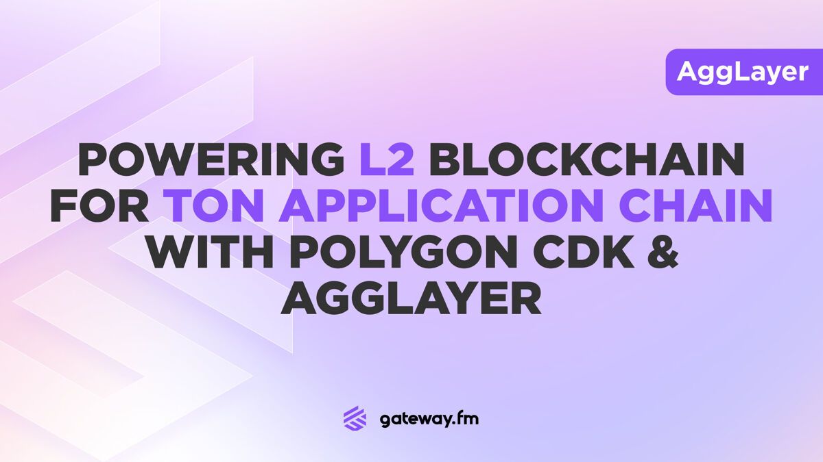 Gateway.fm | Powering L2 Blockchain For TON Application Chain With Polygon CDK & AggLayer